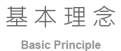 基本理念 Basic Principle